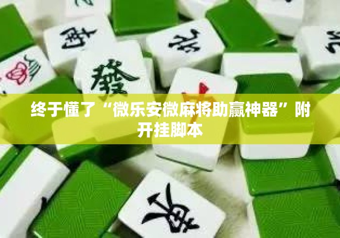 终于懂了“微乐安微麻将助赢神器	”附开挂脚本
