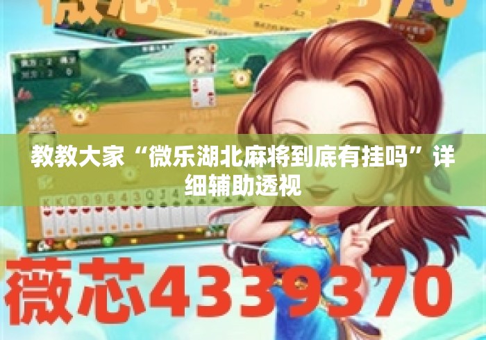 教教大家“微乐湖北麻将到底有挂吗”详细辅助透视