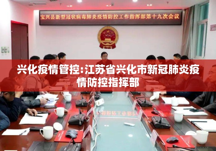 兴化疫情管控:江苏省兴化市新冠肺炎疫情防控指挥部