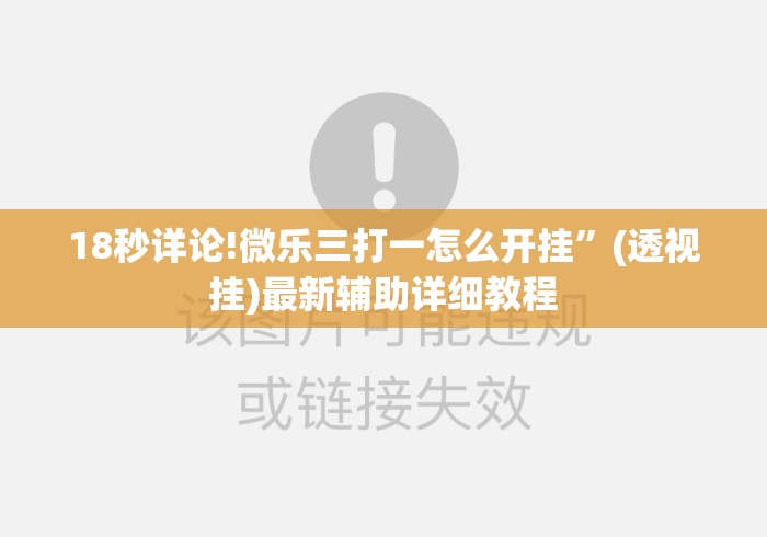 18秒详论!微乐三打一怎么开挂”(透视挂)最新辅助详细教程