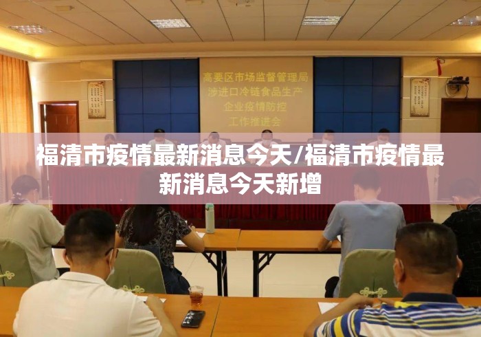 福清市疫情最新消息今天/福清市疫情最新消息今天新增 福清市疫情最新消息今天/福清市疫情最新消息今天新增
