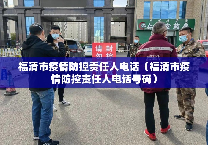 福清市疫情防控责任人电话(福清市疫情防控责任人电话号码) 福清市疫情防控责任人电话(福清市疫情防控责任人电话号码)