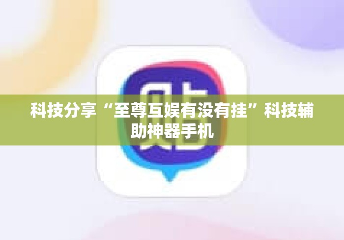 科技分享“至尊互娱有没有挂”科技辅助神器手机