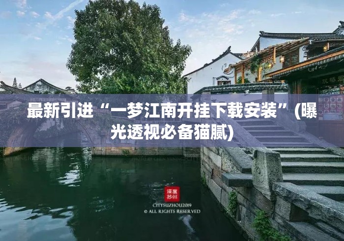 最新引进“一梦江南开挂下载安装	”(曝光透视必备猫腻)