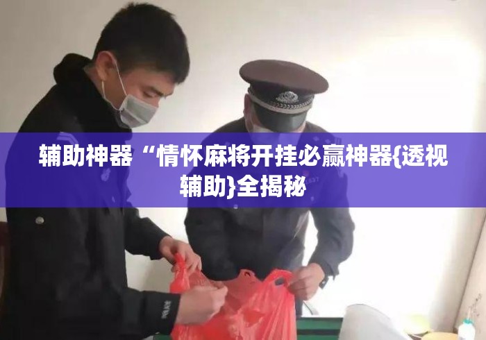辅助神器“情怀麻将开挂必赢神器{透视辅助}全揭秘
