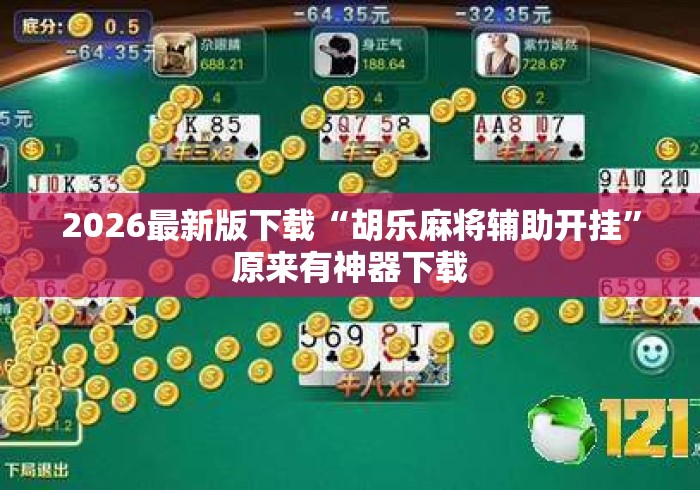 2026最新版下载“胡乐麻将辅助开挂	”原来有神器下载