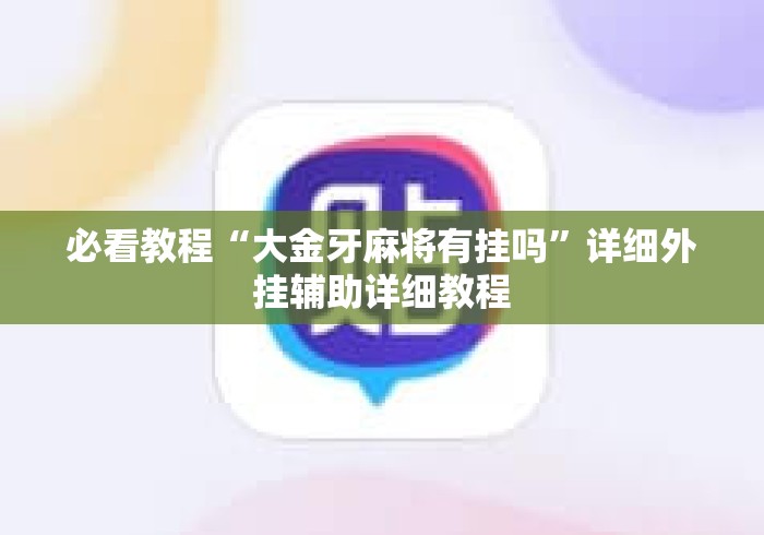 必看教程“大金牙麻将有挂吗”详细外挂辅助详细教程