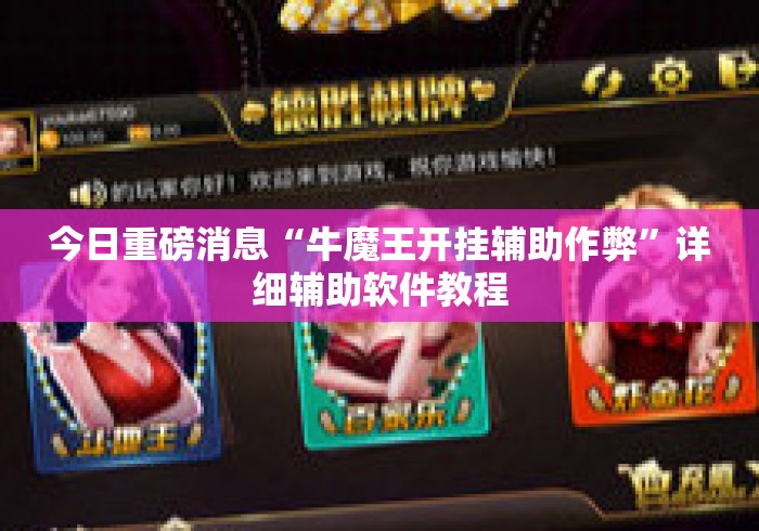 今日重磅消息“牛魔王开挂辅助作弊	”详细辅助软件教程