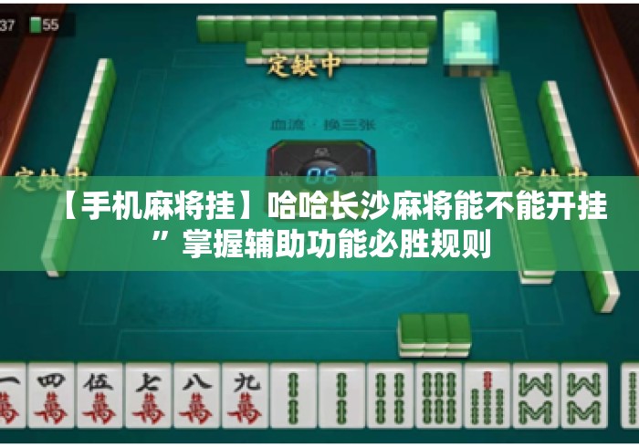 【手机麻将挂】哈哈长沙麻将能不能开挂	”掌握辅助功能必胜规则