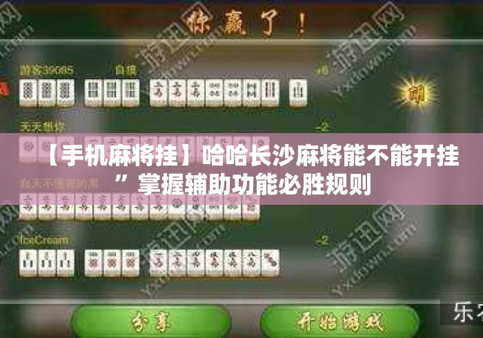 【手机麻将挂】哈哈长沙麻将能不能开挂”掌握辅助功能必胜规则