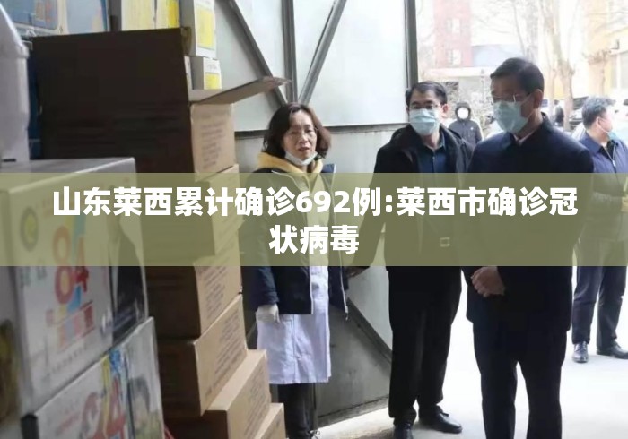 山东莱西累计确诊692例:莱西市确诊冠状病毒