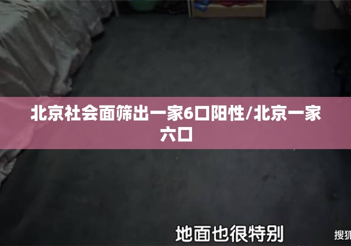 北京社会面筛出一家6口阳性/北京一家六口