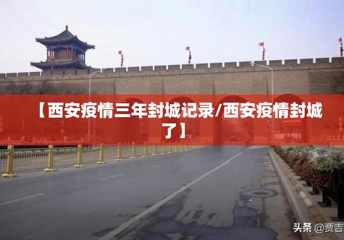 【西安疫情三年封城记录/西安疫情封城了】