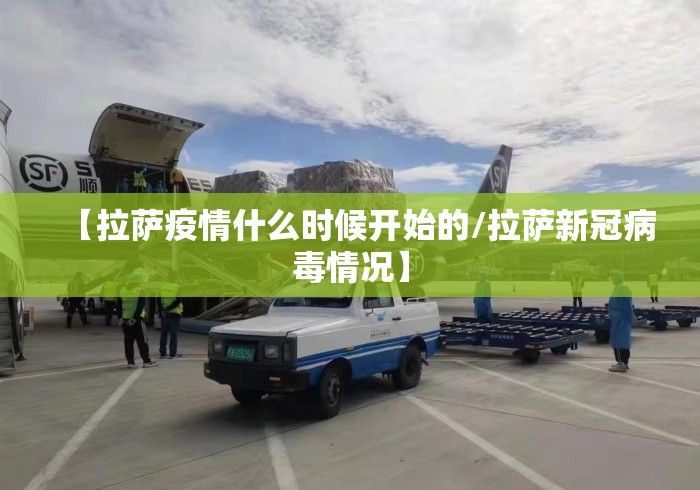 【拉萨疫情什么时候开始的/拉萨新冠病毒情况】 【拉萨疫情什么时候开始的/拉萨新冠病毒情况】
