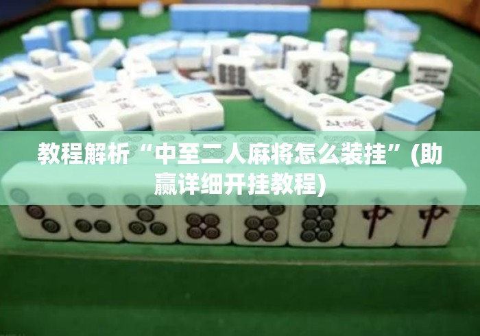 教程解析“中至二人麻将怎么装挂	”(助赢详细开挂教程)