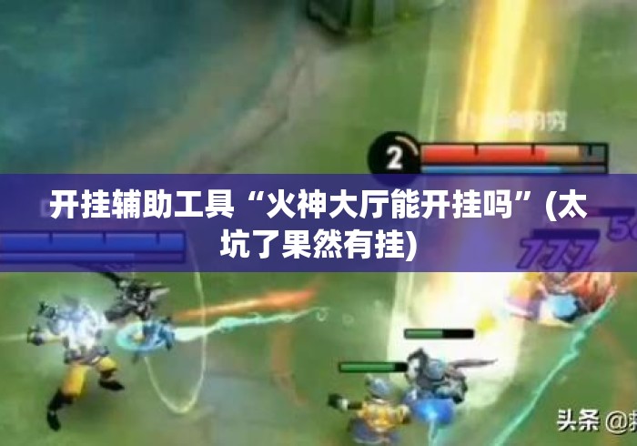 开挂辅助工具“火神大厅能开挂吗”(太坑了果然有挂)