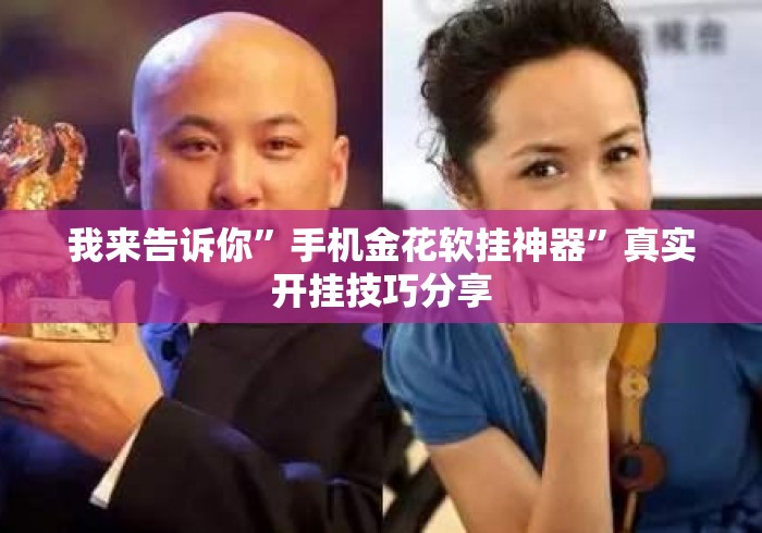 我来告诉你	”手机金花软挂神器”真实开挂技巧分享
