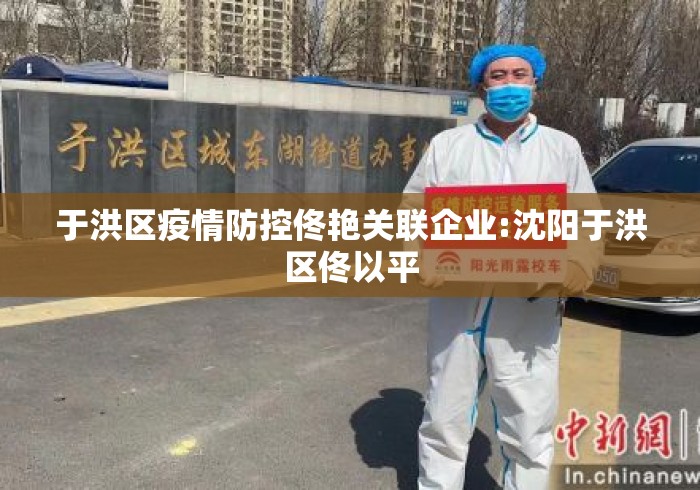 于洪区疫情防控佟艳关联企业:沈阳于洪区佟以平 于洪区疫情防控佟艳关联企业:沈阳于洪区佟以平
