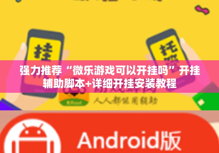 强力推荐“微乐游戏可以开挂吗”开挂辅助脚本+详细开挂安装教程