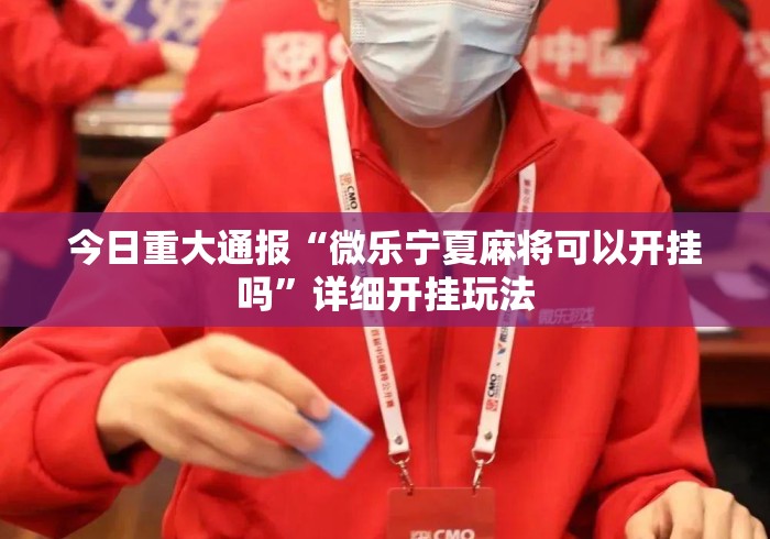今日重大通报“微乐宁夏麻将可以开挂吗”详细开挂玩法