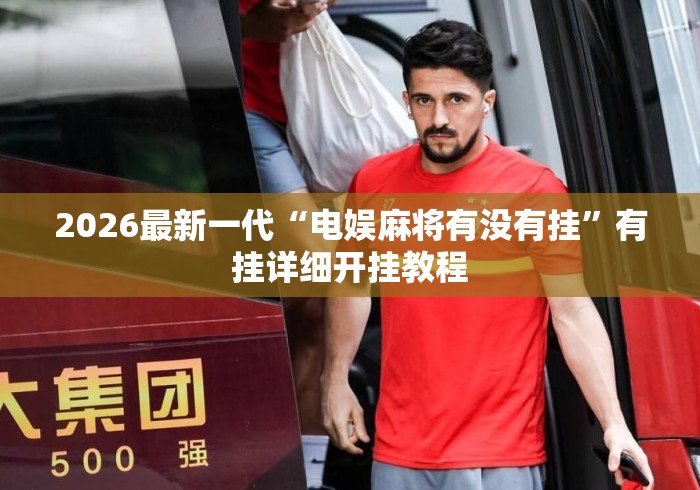 2026最新一代“电娱麻将有没有挂”有挂详细开挂教程