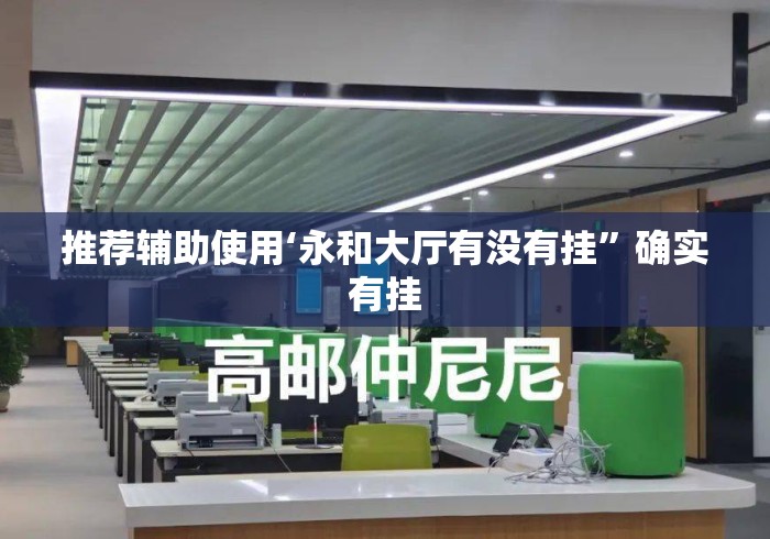 推荐辅助使用‘永和大厅有没有挂	”确实有挂
