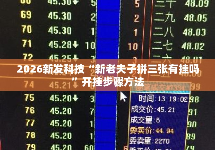 2026新发科技“新老夫子拼三张有挂吗”开挂步骤方法