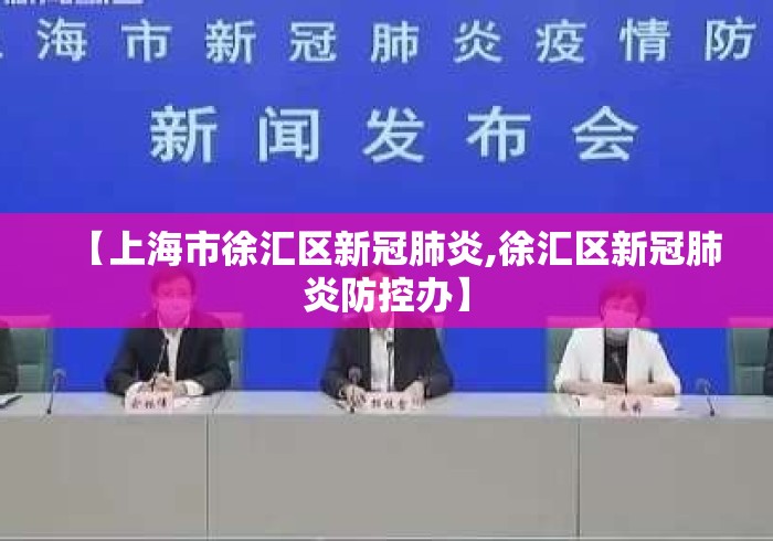 【上海市徐汇区新冠肺炎,徐汇区新冠肺炎防控办】 【上海市徐汇区新冠肺炎,徐汇区新冠肺炎防控办】