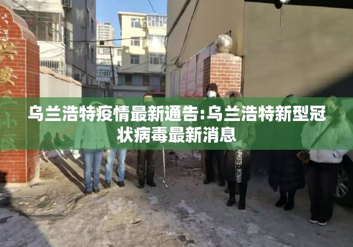 乌兰浩特疫情最新通告:乌兰浩特新型冠状病毒最新消息