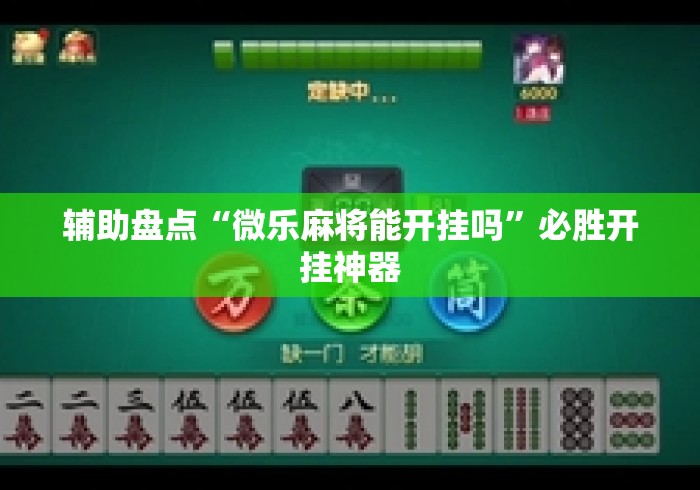 辅助盘点“微乐麻将能开挂吗	”必胜开挂神器