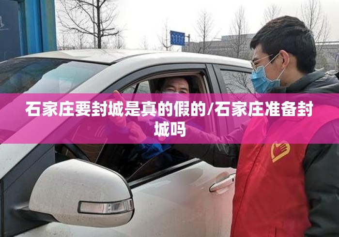 石家庄要封城是真的假的/石家庄准备封城吗 石家庄要封城是真的假的/石家庄准备封城吗