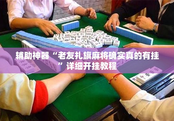 辅助神器“老友扎旗麻将确实真的有挂”详细开挂教程