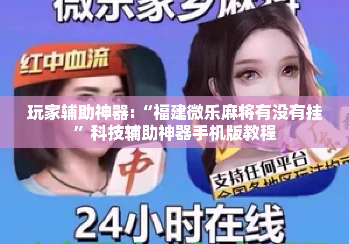 玩家辅助神器:“福建微乐麻将有没有挂	”科技辅助神器手机版教程