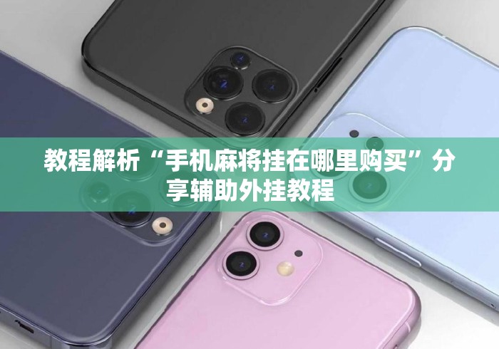 教程解析“手机麻将挂在哪里购买”分享辅助外挂教程