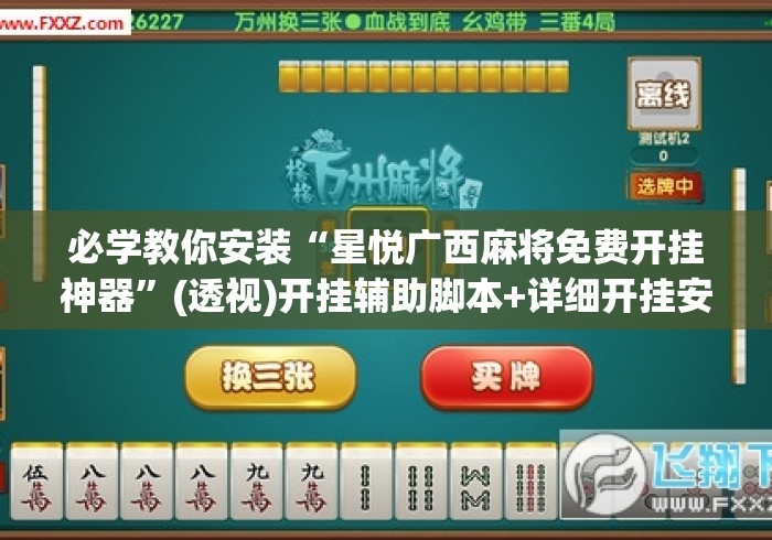 必学教你安装“星悦广西麻将免费开挂神器	”(透视)开挂辅助脚本+详细开挂安装教程