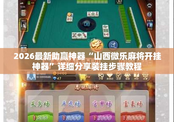 2026最新助赢神器“山西微乐麻将开挂神器	”详细分享装挂步骤教程