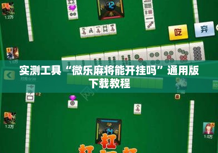 实测工具“微乐麻将能开挂吗”通用版下载教程