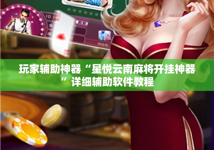 玩家辅助神器“星悦云南麻将开挂神器	”详细辅助软件教程