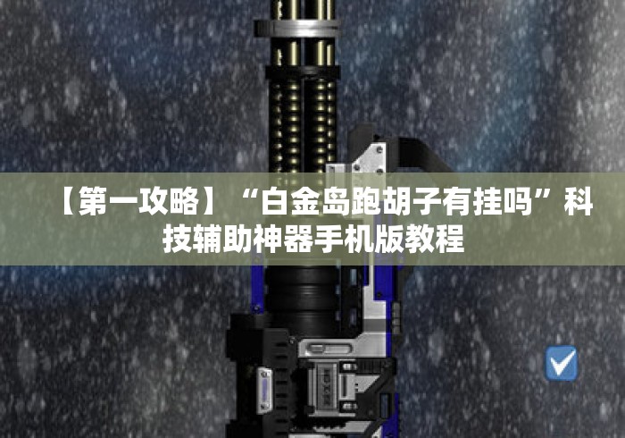 【第一攻略】“白金岛跑胡子有挂吗	”科技辅助神器手机版教程