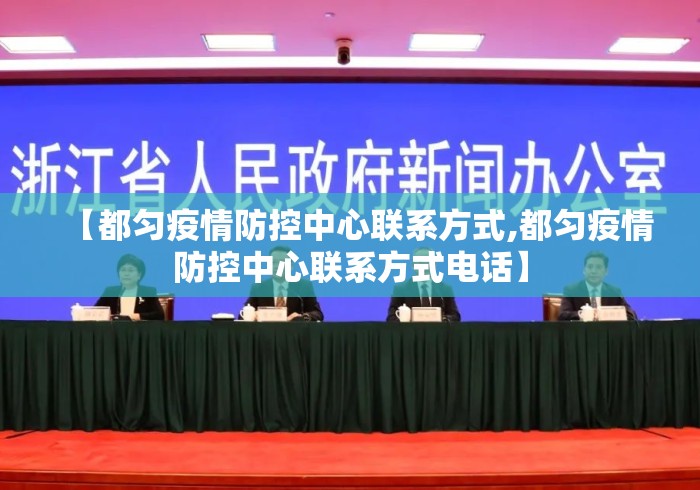 【都匀疫情防控中心联系方式,都匀疫情防控中心联系方式电话】 【都匀疫情防控中心联系方式,都匀疫情防控中心联系方式电话】