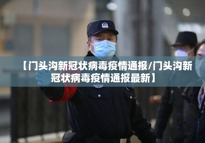 【门头沟新冠状病毒疫情通报/门头沟新冠状病毒疫情通报最新】 【门头沟新冠状病毒疫情通报/门头沟新冠状病毒疫情通报最新】