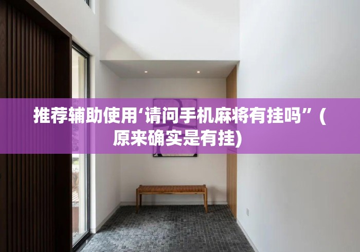 推荐辅助使用‘请问手机麻将有挂吗”(原来确实是有挂) 