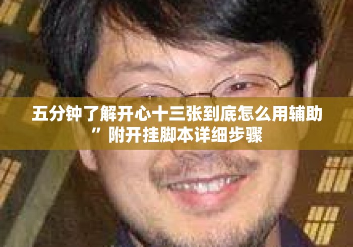 五分钟了解开心十三张到底怎么用辅助”附开挂脚本详细步骤