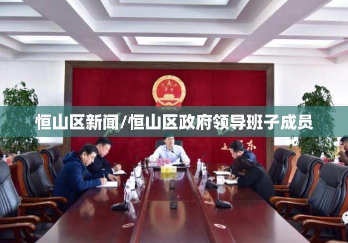 恒山区新闻/恒山区政府领导班子成员