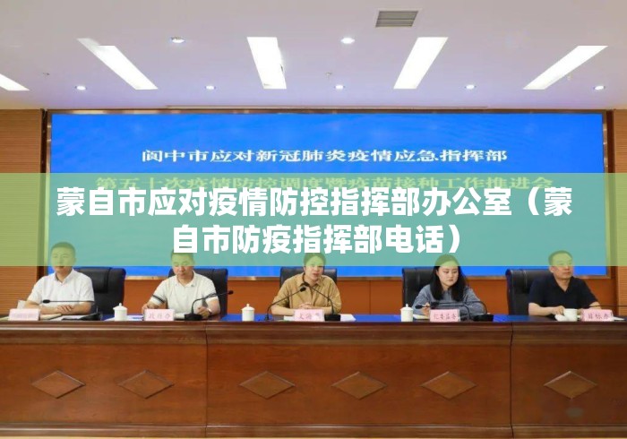 蒙自市应对疫情防控指挥部办公室(蒙自市防疫指挥部电话) 蒙自市应对疫情防控指挥部办公室(蒙自市防疫指挥部电话)