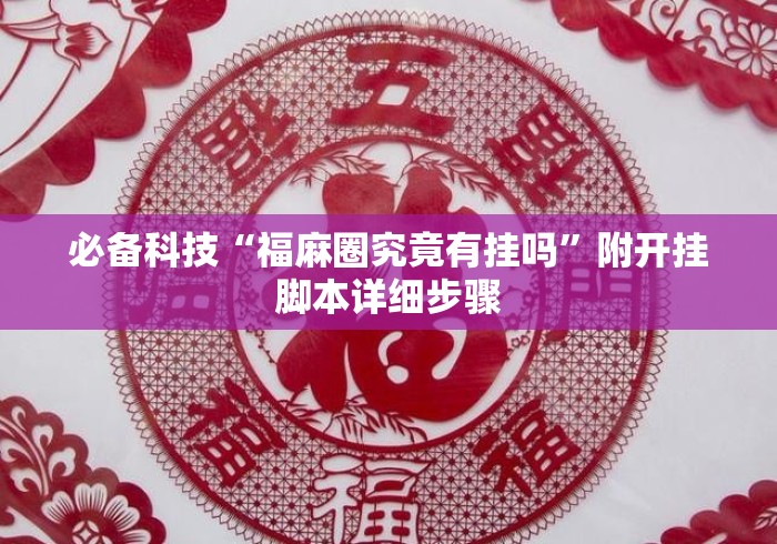 必备科技“福麻圈究竟有挂吗”附开挂脚本详细步骤