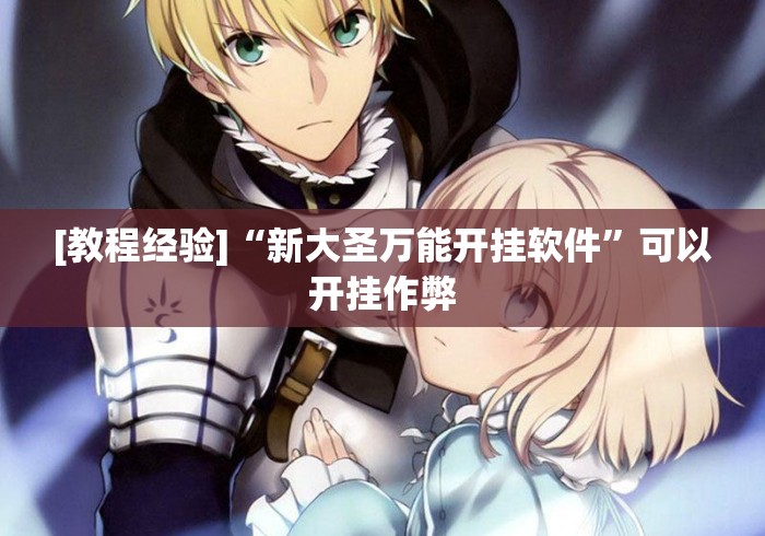 [教程经验]“新大圣万能开挂软件	”可以开挂作弊