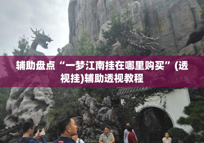 辅助盘点“一梦江南挂在哪里购买	”(透视挂)辅助透视教程