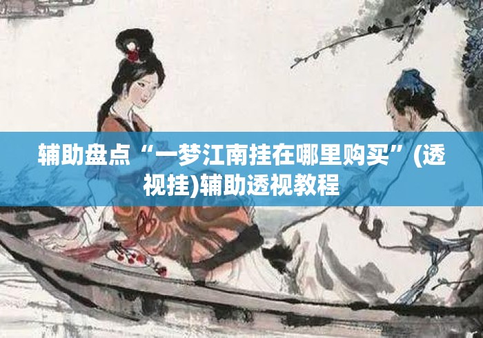 辅助盘点“一梦江南挂在哪里购买”(透视挂)辅助透视教程