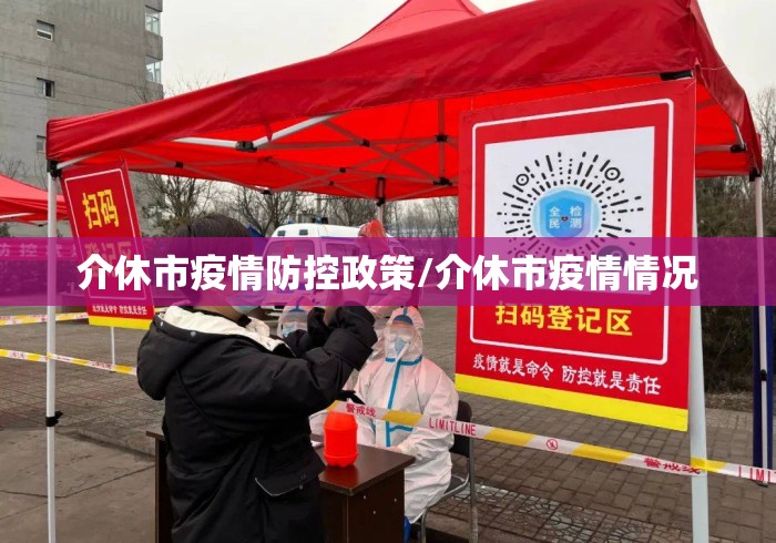 介休市疫情防控政策/介休市疫情情况 介休市疫情防控政策/介休市疫情情况